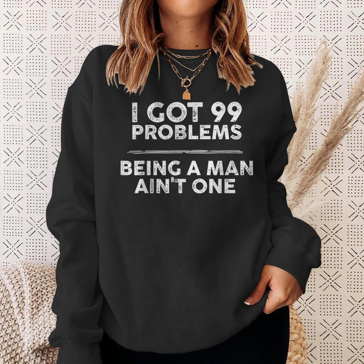 I Got 99 Problems But Being A Man Ain't One Problems Sweatshirt Gifts for Her
