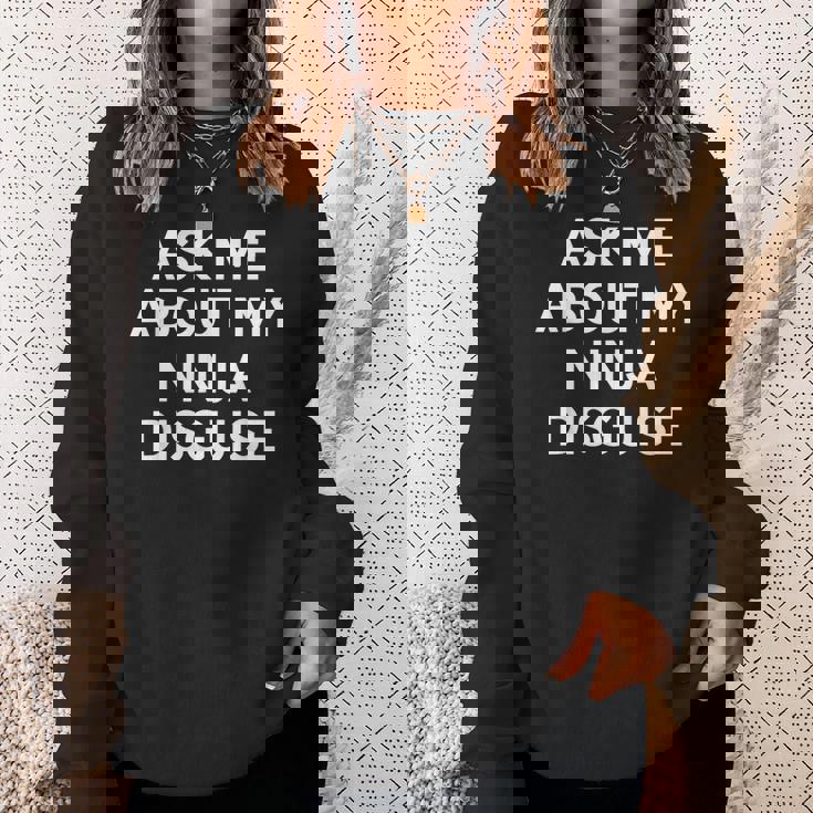 Ask Me About My Ninja Disguise Funny Sweatshirt Gifts for Her