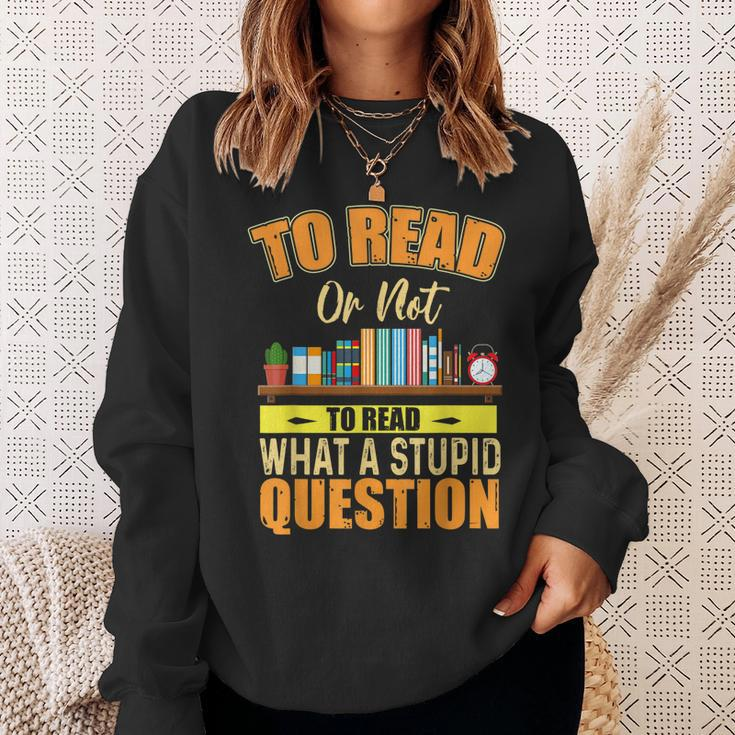 Book Lovers To Read Or Not To Read What The Stupid Question Sweatshirt Gifts for Her