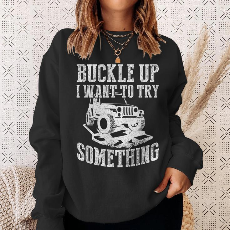 Buckle Up I Want To Try Something Off Road Sweatshirt Gifts for Her