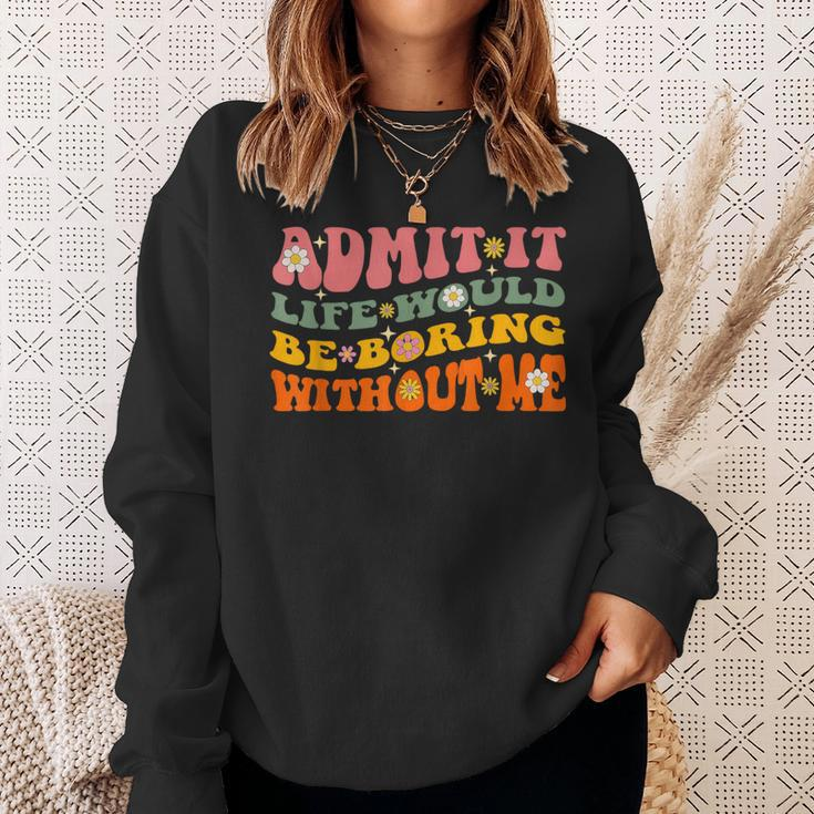 Cool Saying Admit It Life Would Be Boring Without Me Sweatshirt Gifts for Her