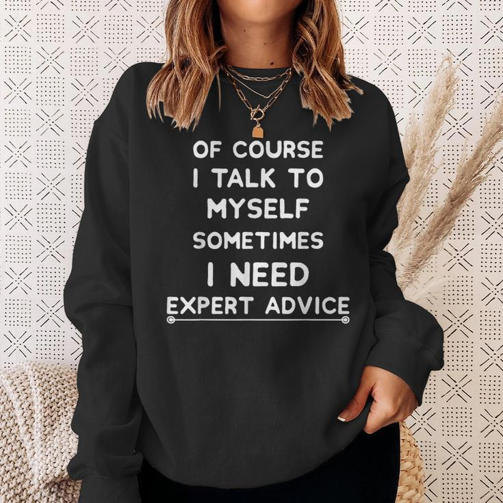 Of Course I Talk To Myself I Need Expert Advice Bossy Sweatshirt Gifts for Her
