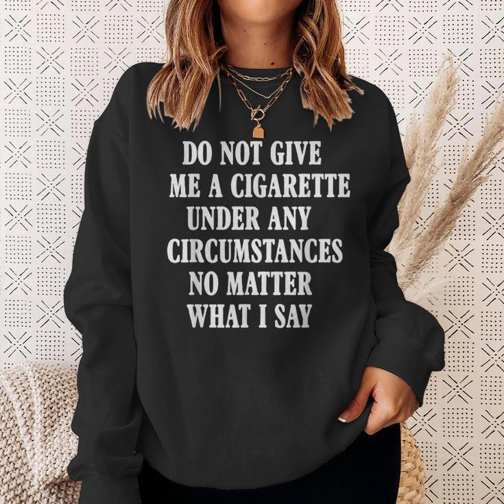 Do Not Give Me A Cigarette Under Any Circumstances Funny Sweatshirt Gifts for Her