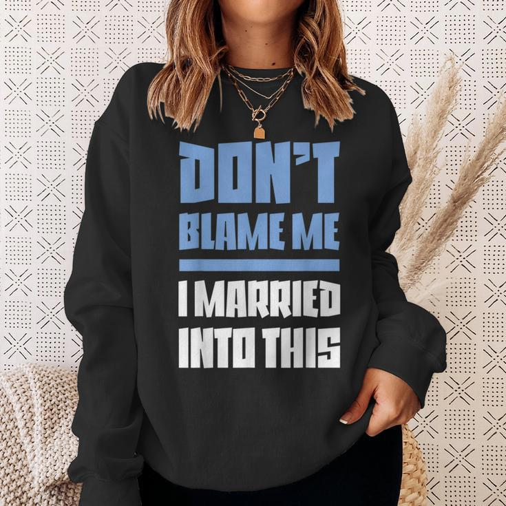 Don't Blame Me I Married Into This Humor Marriage Sweatshirt Gifts for Her