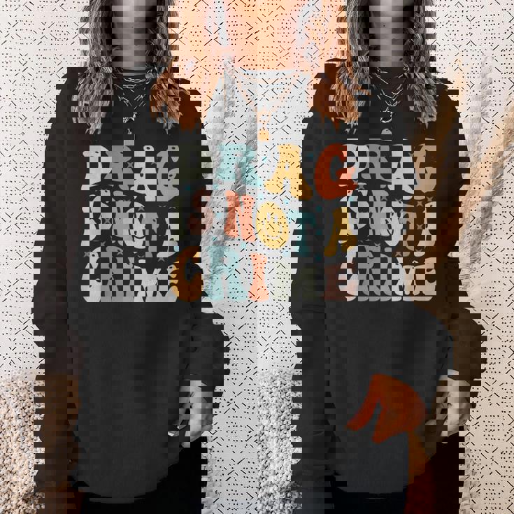 Drag Is Not A Crime Sweatshirt Gifts for Her