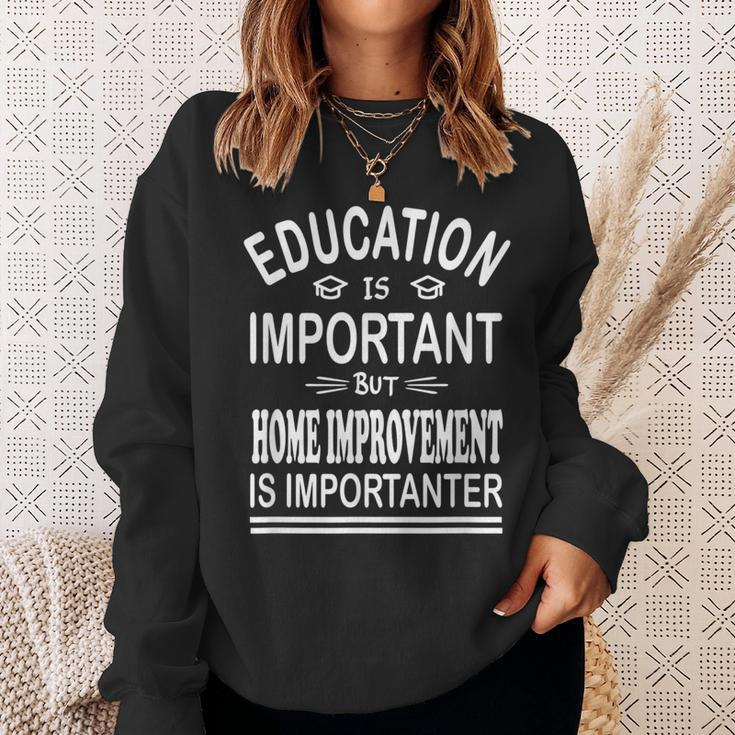 Education Is Important But Home Improvement Is Importanter Sweatshirt Gifts for Her
