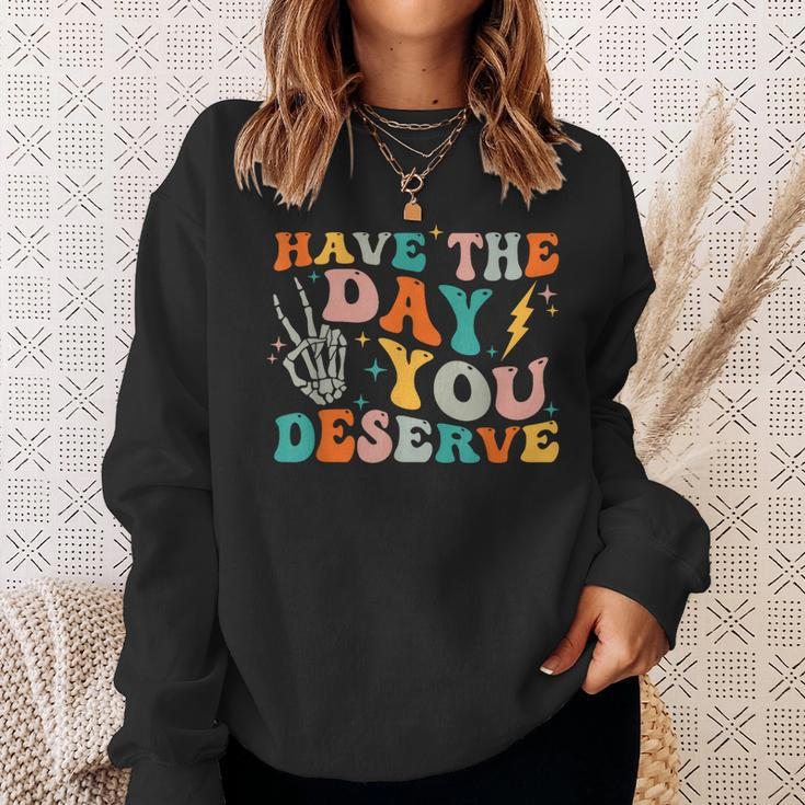 Funny Have The Day You Deserve Motivational Quote Sweatshirt Gifts for Her