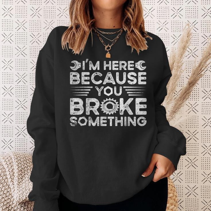 Funny Im Here Because You Broke Something Funny Handyman Sweatshirt Gifts for Her