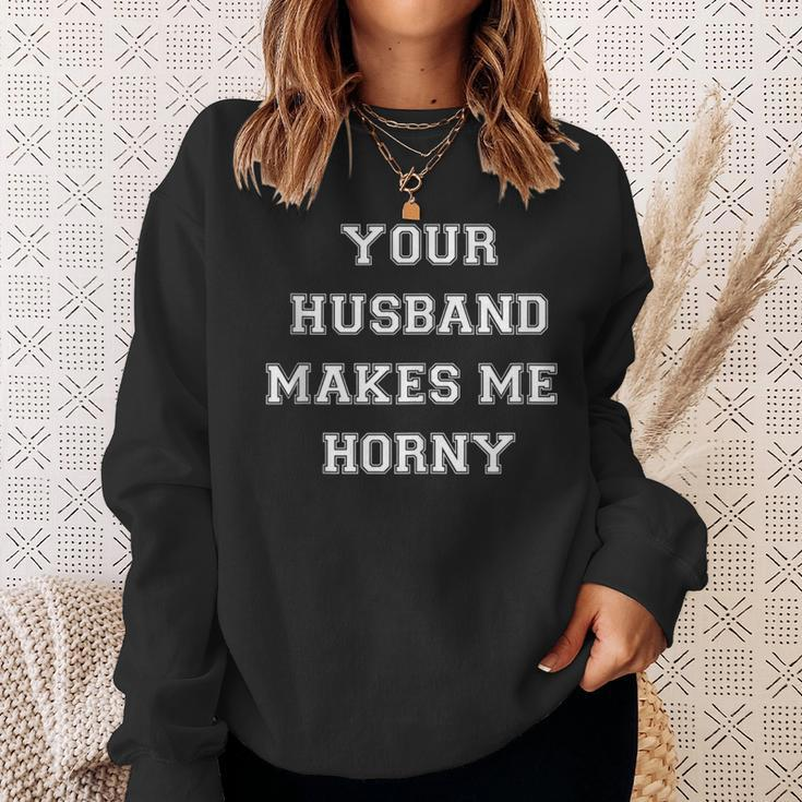 Your Husband Makes Me Horny Sweatshirt Gifts for Her