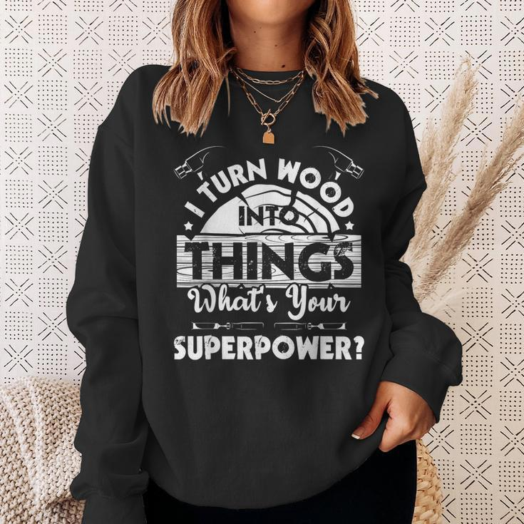I Turn Wood Into Things - Woodworker Carpenter Carpentry Sweatshirt Gifts for Her