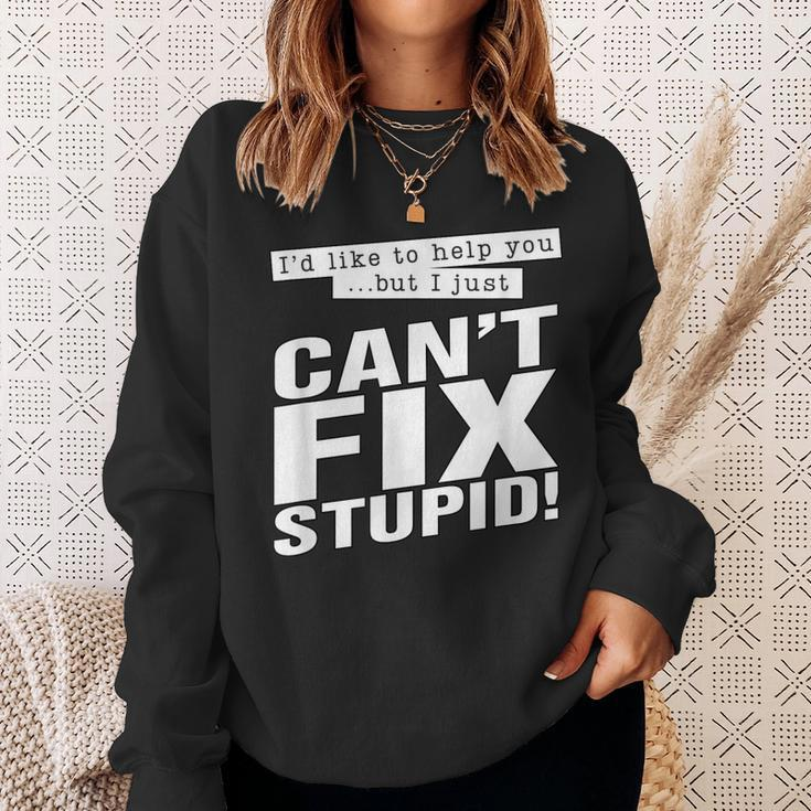 Id Like To Help You But I Just Cant Fix Stupid Funny Sweatshirt Gifts for Her