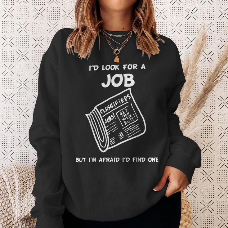 I’D Look For A Job But I’M Afraid I’D Find One Sweatshirt Gifts for Her