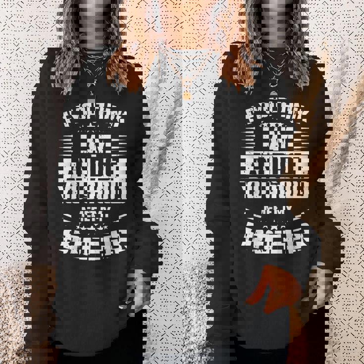 If You Think I Am An Idiot You Should Meet My Brother Funny Gifts For Brothers Sweatshirt Gifts for Her