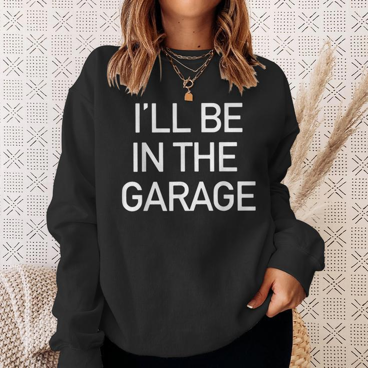 Ill Be In The Garage Mechanic Dad Joke Handyman Grandpa Men Sweatshirt Gifts for Her