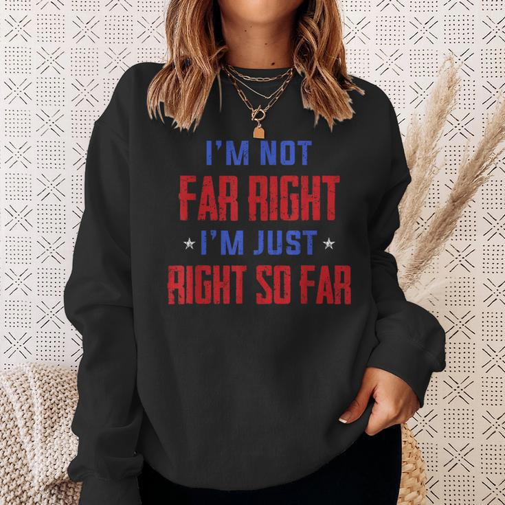 Im Not Far Right Im Just Right So Far Sweatshirt Gifts for Her