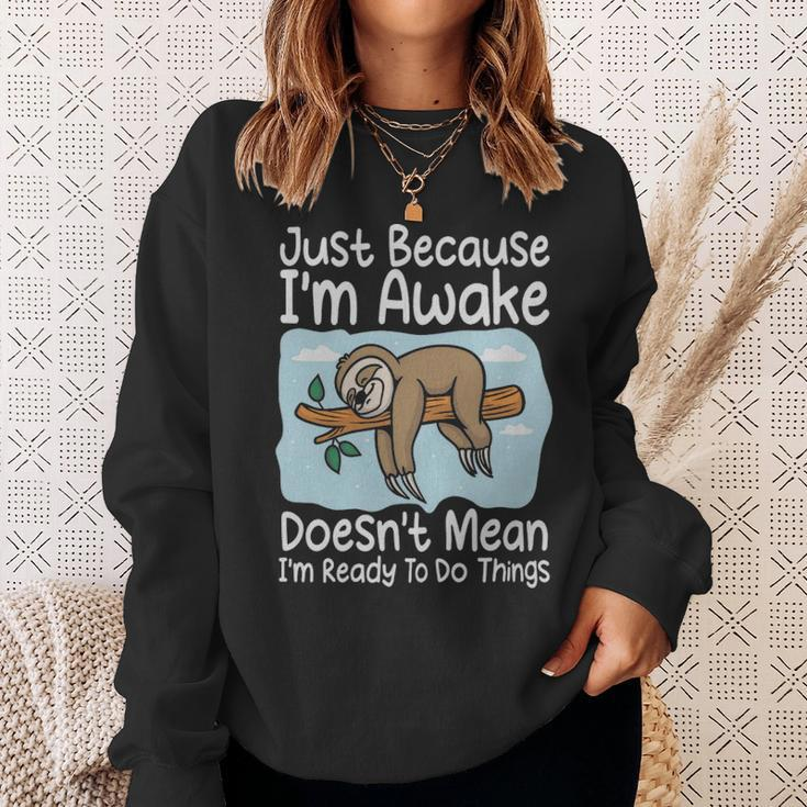 Just Because Im Awake Doesnt Mean Im Ready To Do Things Funny Sloth - Just Because Im Awake Doesnt Mean Im Ready To Do Things Funny Sloth Sweatshirt Gifts for Her