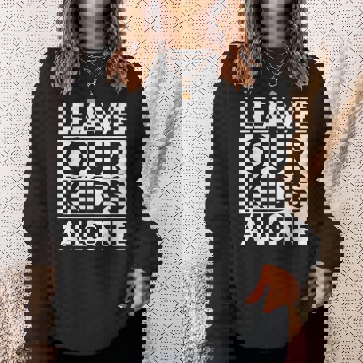 Leave Our Kids Alone Sweatshirt Gifts for Her