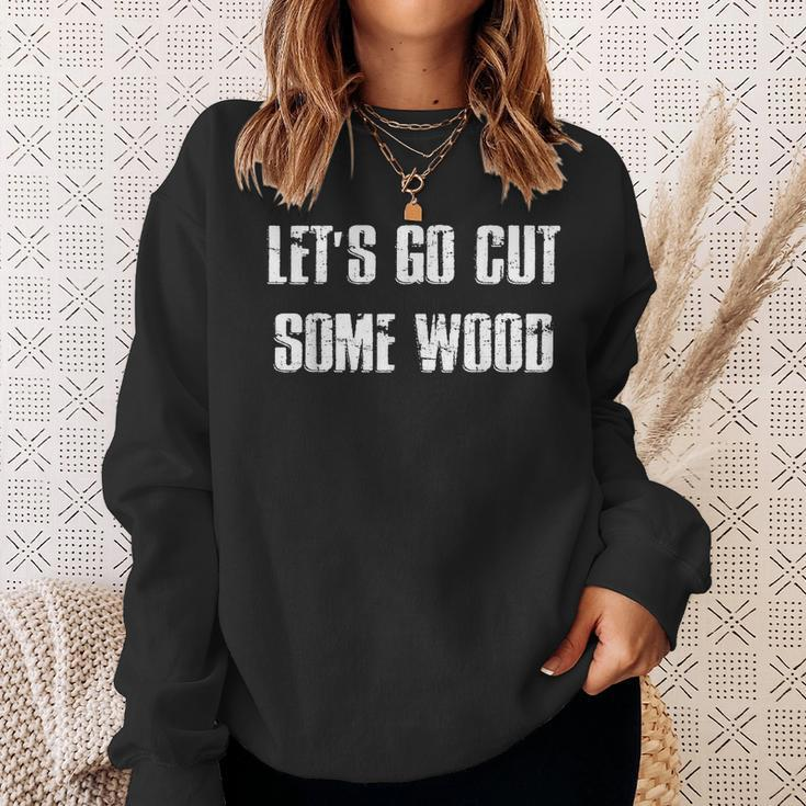Lets Go Cut Some Wood Lumber Jack Construction Handyman Gift For Mens Sweatshirt Gifts for Her