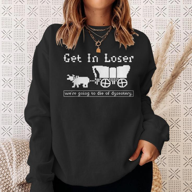 Get In Loser We're Going To Die Of Dysentery Sweatshirt Gifts for Her