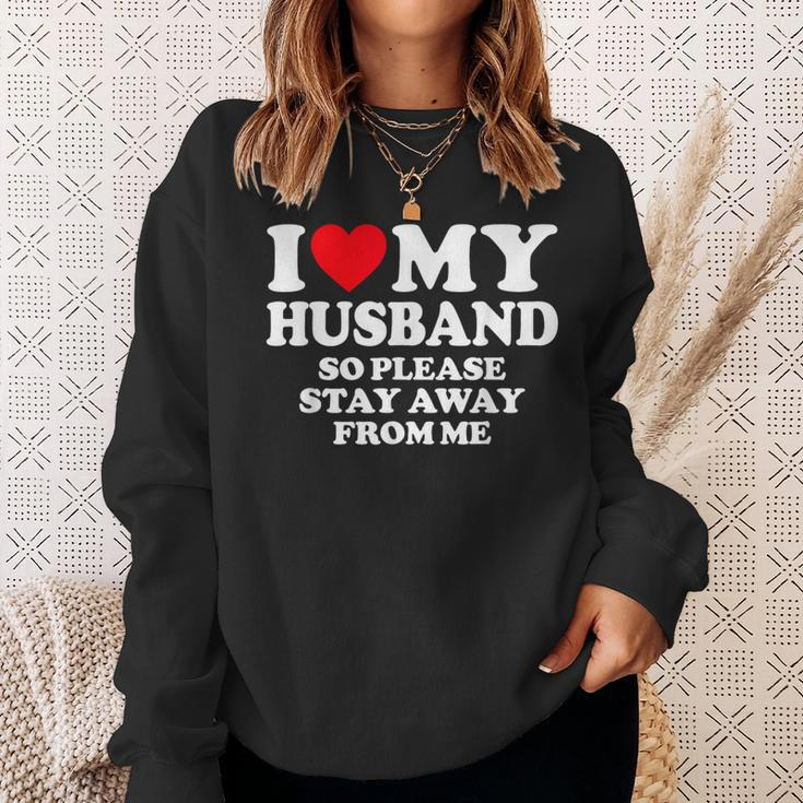 I Love My Husband I Love My Hot Husband So Stay Away Sweatshirt Gifts for Her
