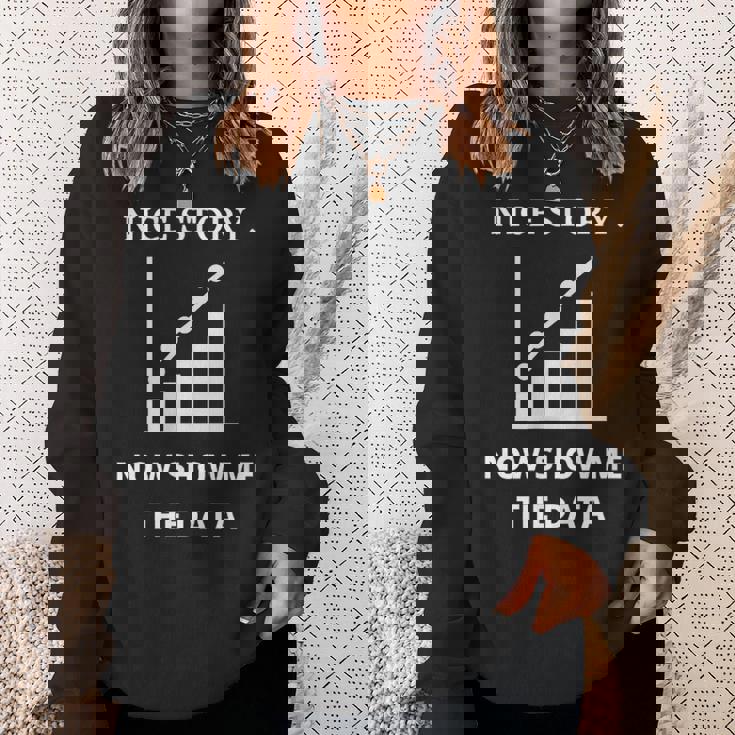 Nice Story Now Show Me The Data Funny Data Analyst Scientist Sweatshirt Gifts for Her