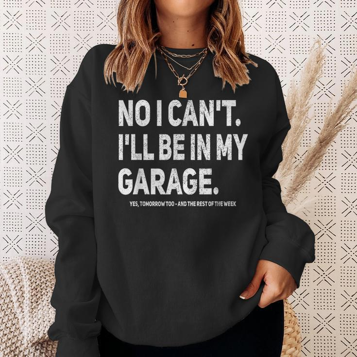 No I Cant Ill Be In My Garage Funny Car Mechanic Garage Sweatshirt Gifts for Her