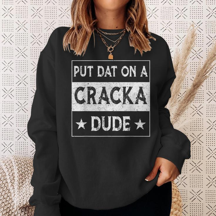 Stale Cracker Put That On A Cracka Dude Funny Cracker Dude Sweatshirt Gifts for Her