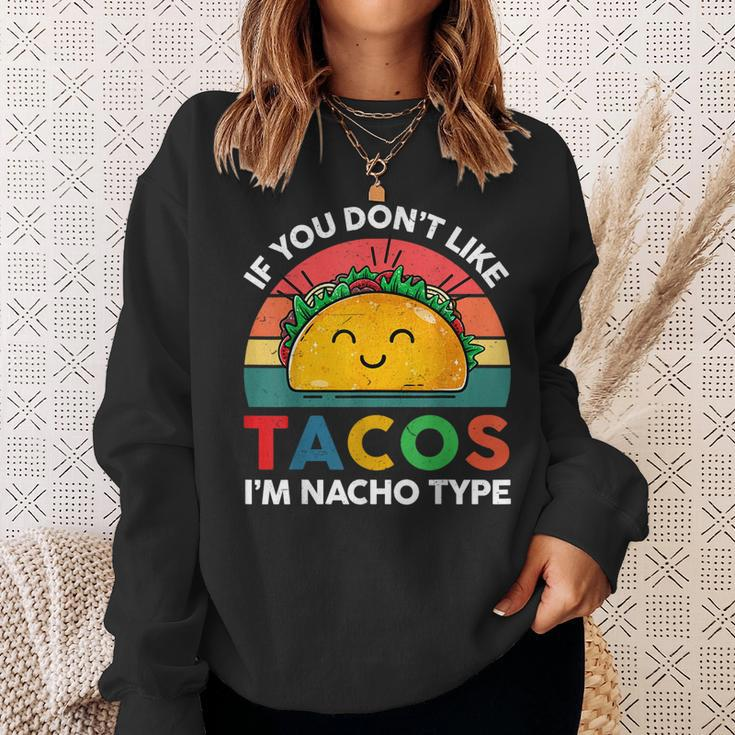 Taco If You Dont Like Tacos Im Nacho Type Funny Sweatshirt Gifts for Her