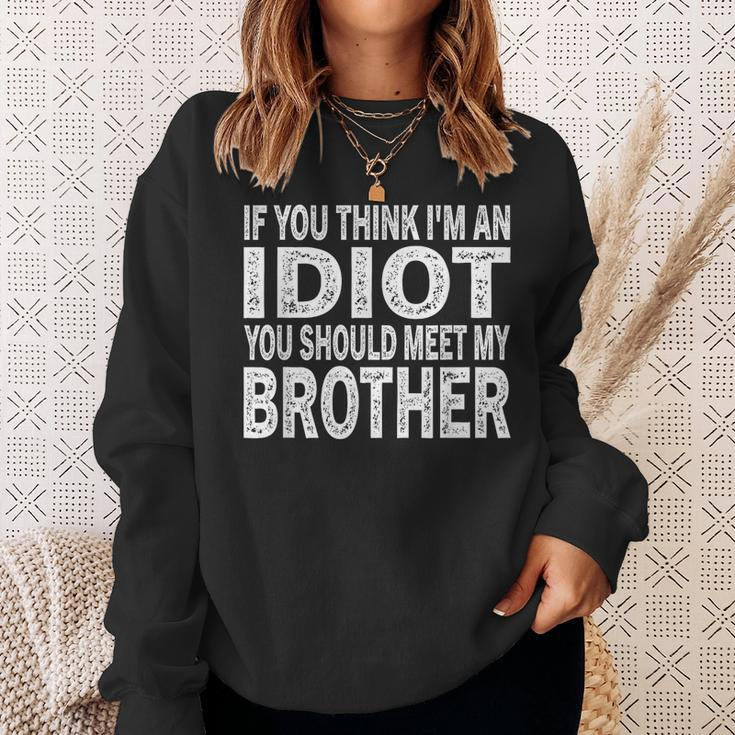 If You Think I Am An Idiot You Should Meet My Brother Sweatshirt Gifts for Her