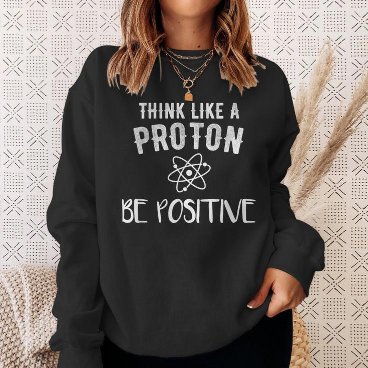 Think Like A Proton Be Positive Science Motivational Sweatshirt Gifts for Her