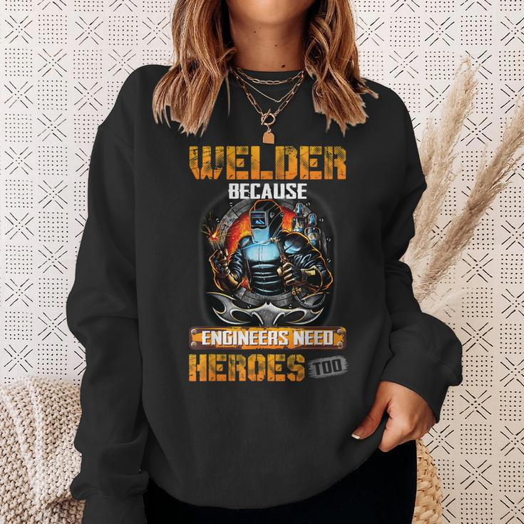 Welder Because Engineers Need Heroes Too Sweatshirt Gifts for Her