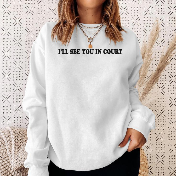 Ill See You In Court Funny Ill See You In Court Sweatshirt Gifts for Her