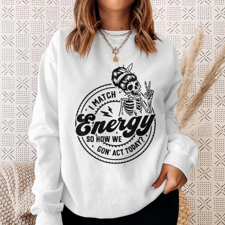 I Match Energy So How We Gon' Act Today Skull Positive Quote Sweatshirt Gifts for Her