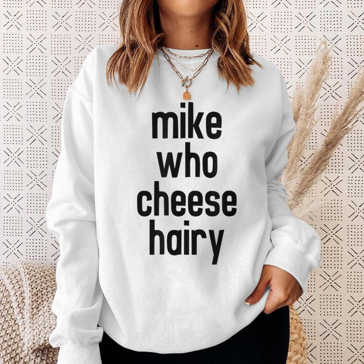 Mike Who Cheese Hairy Funny Adult Humor Word Play Sweatshirt Gifts for Her