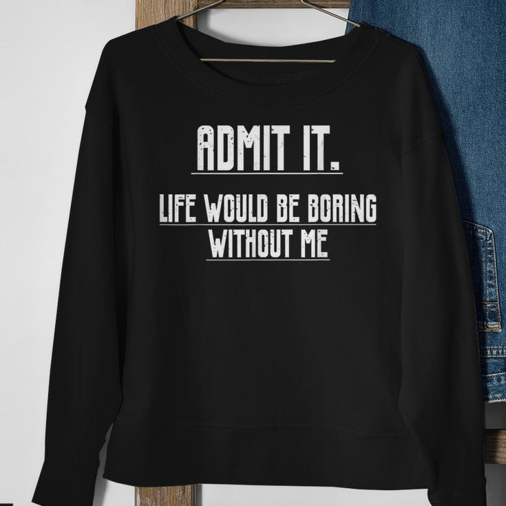 Admit It Life Would Be Boring Without Me Saying Sweatshirt Gifts for Old Women