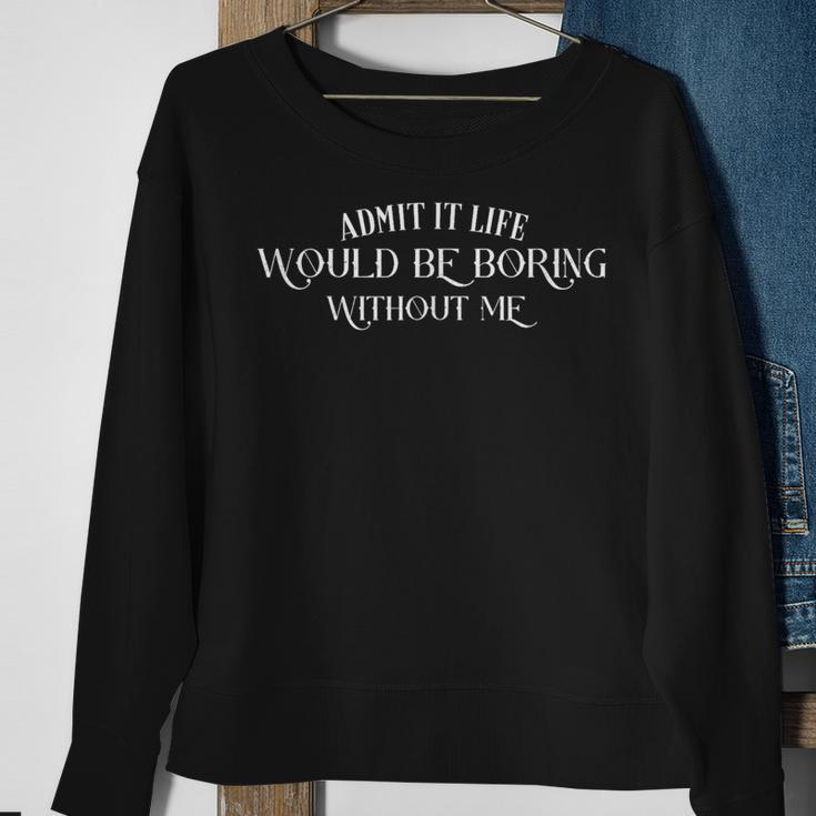 Admit It Life Would Be Boring Without Me Saying Sweatshirt Gifts for Old Women