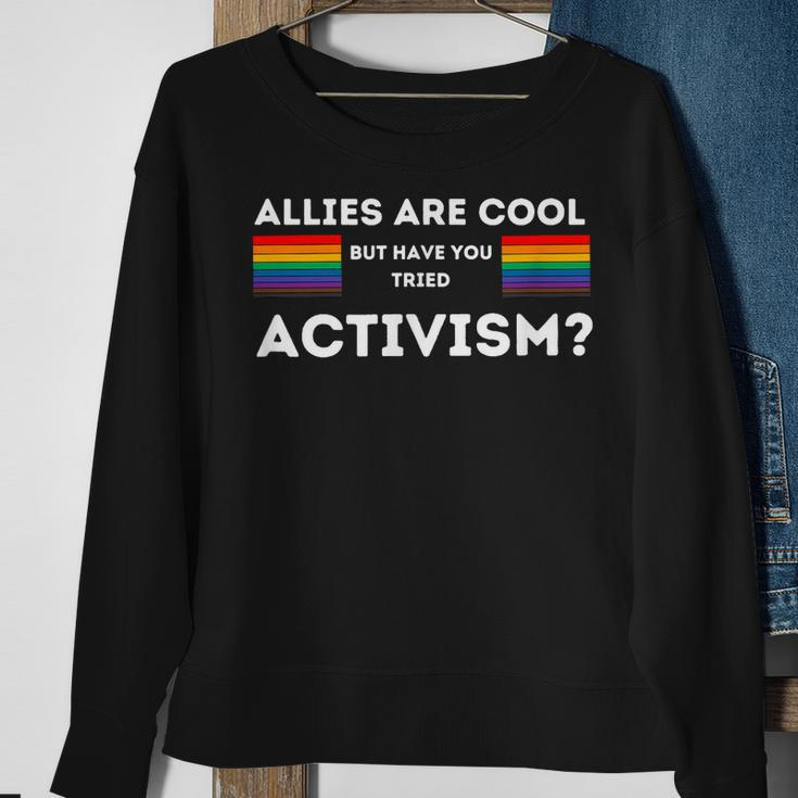 Allies Are Cool But Have You Tried Activism Pride Sweatshirt Gifts for Old Women