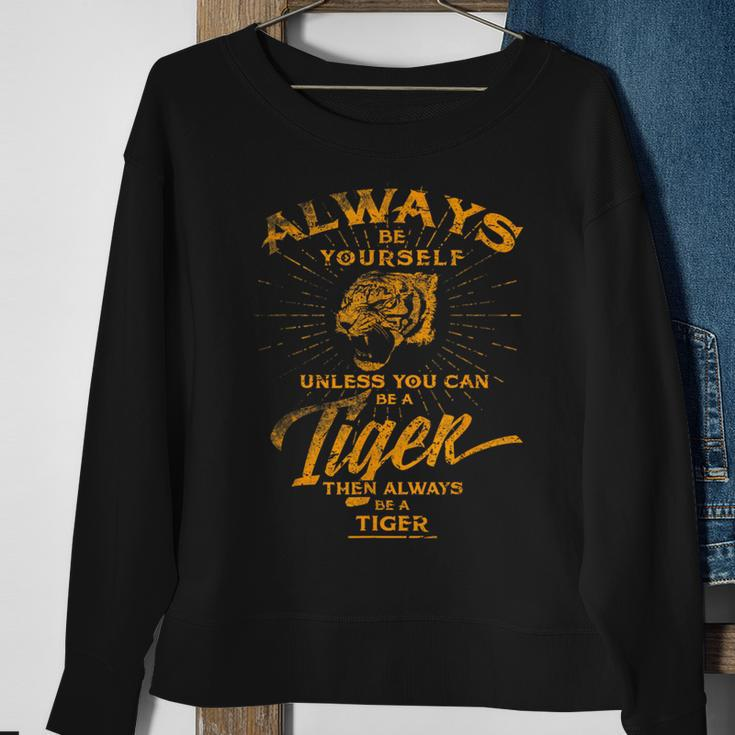 Always Be Yourself Be A Wild Tiger Love Tigers Sweatshirt Gifts for Old Women