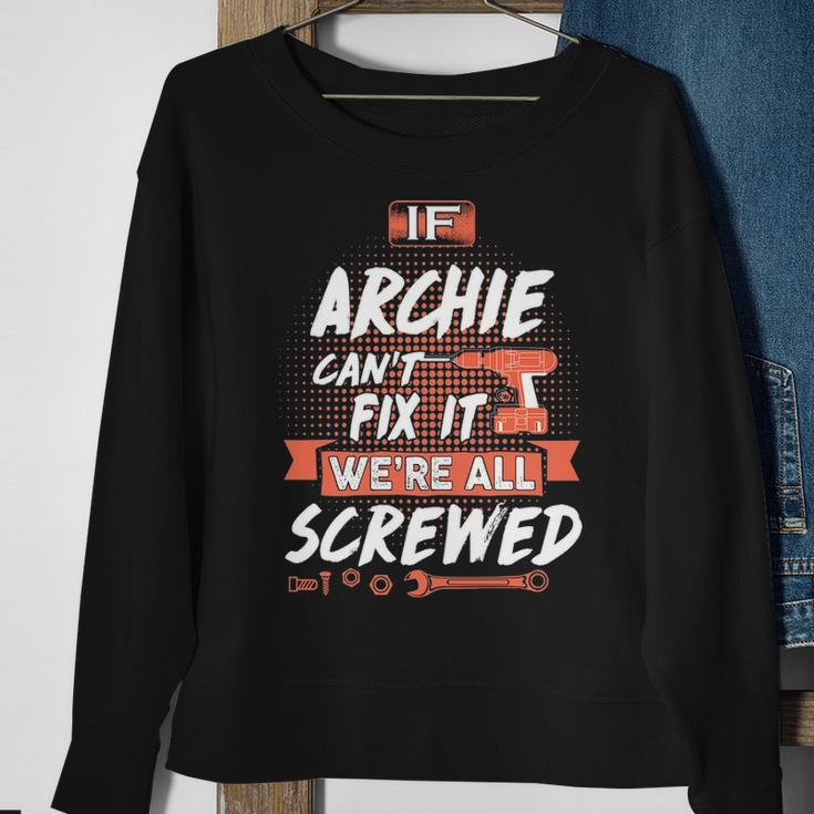 Archie Name Gift If Archie Cant Fix It Were All Screwed Sweatshirt Gifts for Old Women