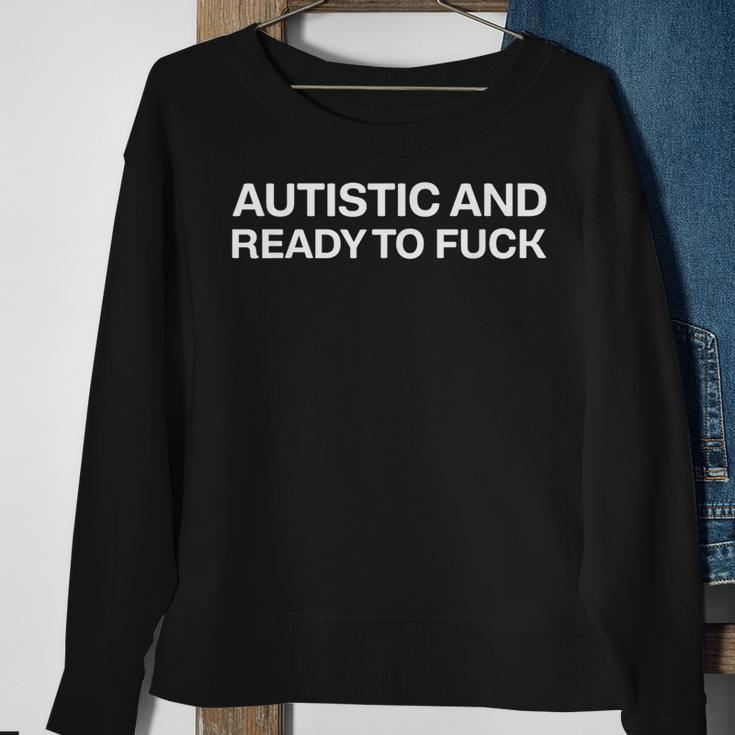 Autistic And Ready To Fuck Funny Autism Sweatshirt Gifts for Old Women
