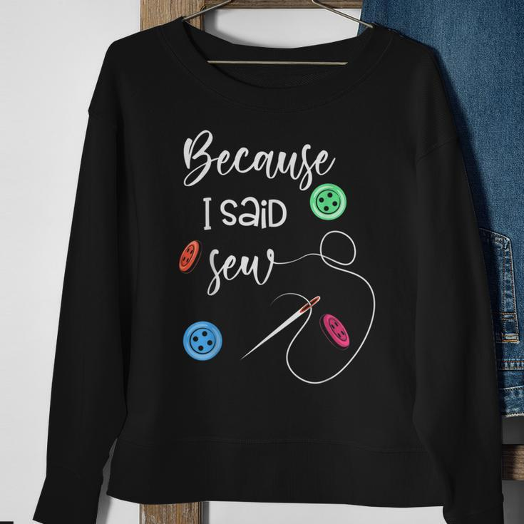 Because I Said Sew Sewing Quote Sewers Sweatshirt Gifts for Old Women