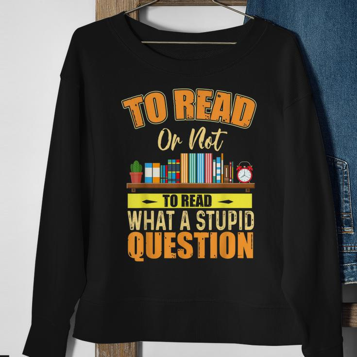 Book Lovers To Read Or Not To Read What The Stupid Question Sweatshirt Gifts for Old Women