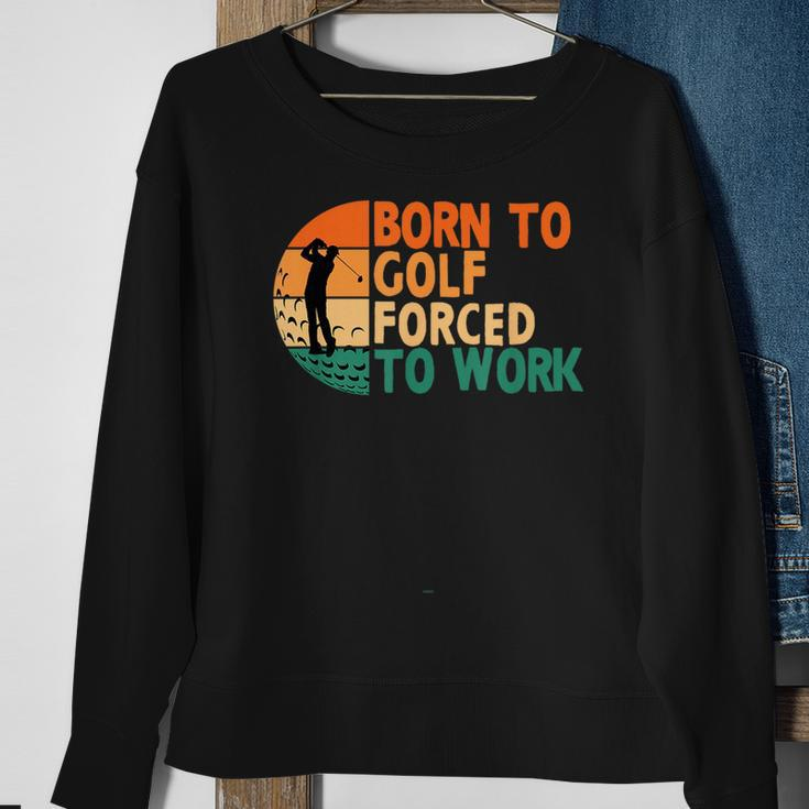 Born To Golf Forced To Work Golfing Golfer Funny Player Sweatshirt Gifts for Old Women