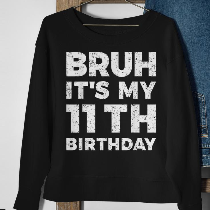 Bruh Its My 11Th Birthday 11 Year Old Birthday Sweatshirt Gifts for Old Women