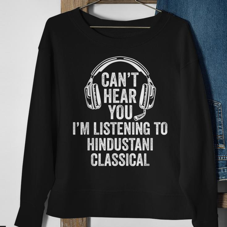 I Can't Hear You Listening To Hindustani Classical Sweatshirt Gifts for Old Women