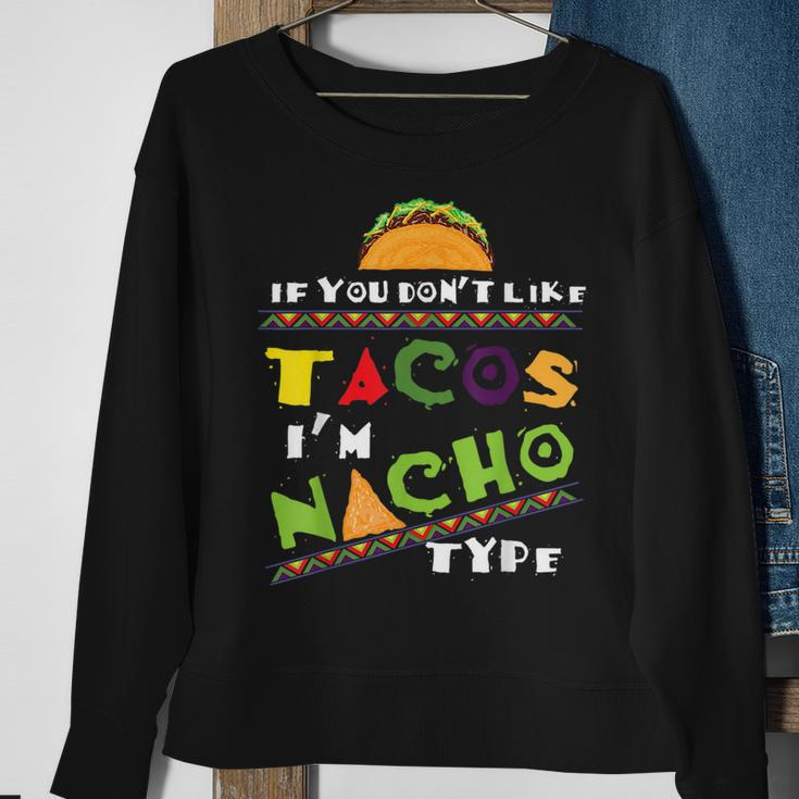 Cool If You Dont Like Tacos Im Nacho Type Funny Gift Tacos Funny Gifts Sweatshirt Gifts for Old Women