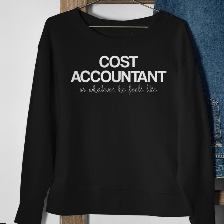 Cost Accountant Or Whatever He Feels Like Sweatshirt Gifts for Old Women