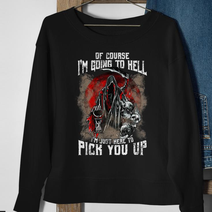 Of Course I'm Going To Hell I'm Just Here To Pick You Up Just Sweatshirt Gifts for Old Women