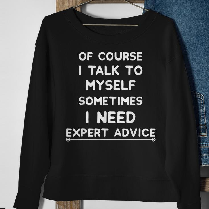 Of Course I Talk To Myself I Need Expert Advice Bossy Sweatshirt Gifts for Old Women