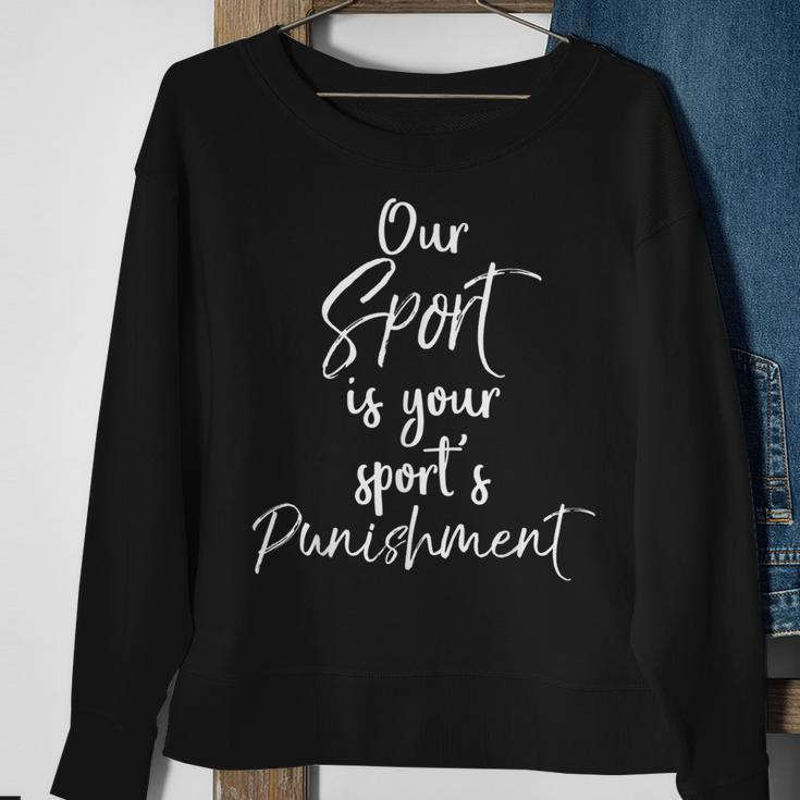Cross Country Quote Our Sport Is Your Sport's Punishment Sweatshirt Gifts for Old Women